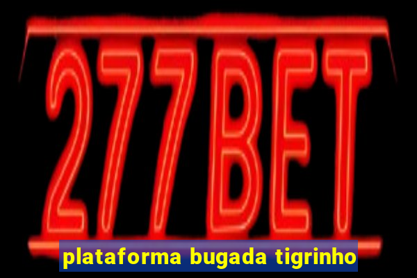 plataforma bugada tigrinho